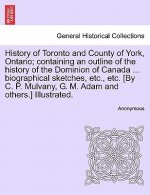 History of Toronto and County of York, Ontario; containing an outline of the history of the Dominion of Canada ... biographical sketches, etc., etc. [