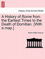 History of Rome from the Earliest Times to the Death of Domitian. [With a Map.]