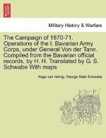 Campaign of 1870-71. Operations of the I. Bavarian Army Corps, Under General Von Der Tann. Compiled from the Bavarian Official Records, by H. H. Trans