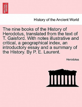 Nine Books of the History of Herodotus, Translated from the Text of T. Gaisford. with Notes Illustrative and Critical, a Geographical Index, an Introd