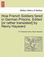 How French Soldiers Fared in German Prisons. Edited [Or Rather Translated] by Henry Hayward