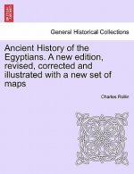 Ancient History of the Egyptians. a New Edition, Revised, Corrected and Illustrated with a New Set of Maps