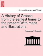 History of Greece, from the Earliest Times to the Present with Maps and Illustrations Vol. I.