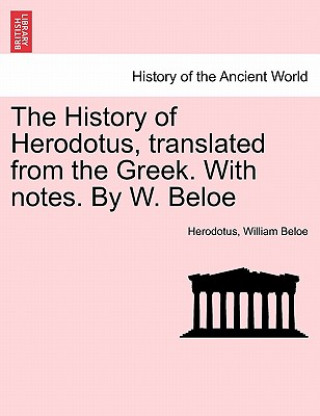 History of Herodotus, translated from the Greek. With notes. By W. Beloe. VOL. III, FOURTH EDITION