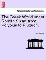 Greek World Under Roman Sway, from Polybius to Plutarch.