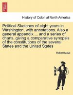Political Sketches of Eight Years in Washington, with Annotations. Also a General Appendix ... and a Series of Charts, Giving a Comparative Synopsis o