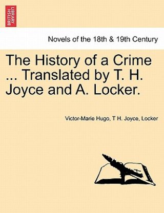 History of a Crime ... Translated by T. H. Joyce and A. Locker. Vol. IV.