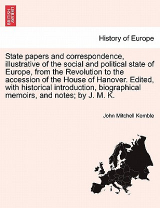 State Papers and Correspondence, Illustrative of the Social and Political State of Europe, from the Revolution to the Accession of the House of Hanove