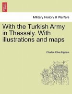 With the Turkish Army in Thessaly. with Illustrations and Maps