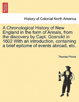 Chronological History of New England in the Form of Annals, from the Discovery by Capt. Gosnold in 1602 with an Introduction, Containing a Brief Epito