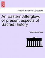 Eastern Afterglow, or Present Aspects of Sacred History