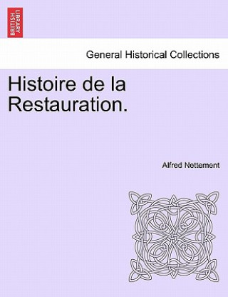 Histoire de La Restauration. Tome Premier.