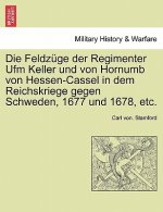 Feldzuge Der Regimenter Ufm Keller Und Von Hornumb Von Hessen-Cassel in Dem Reichskriege Gegen Schweden, 1677 Und 1678, Etc.