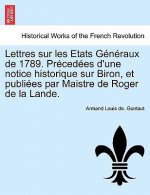 Lettres Sur Les Etats Generaux de 1789. Precedees D'Une Notice Historique Sur Biron, Et Publiees Par Maistre de Roger de La Lande.
