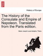 History of the Consulate and Empire of Napoleon. Translated from the Paris Edition.