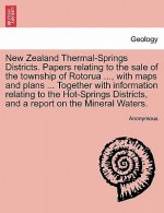 New Zealand Thermal-Springs Districts. Papers Relating to the Sale of the Township of Rotorua ..., with Maps and Plans ... Together with Information R