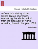 Complete History of the United States of America, Embracing the Whole Period from the Discovery of North America, Down to the Year 1820. Vol. I.