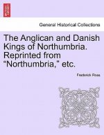 Anglican and Danish Kings of Northumbria. Reprinted from Northumbria, Etc.