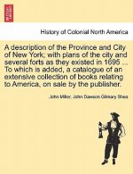 Description of the Province and City of New York; With Plans of the City and Several Forts as They Existed in 1695 ... to Which Is Added, a Catalogue