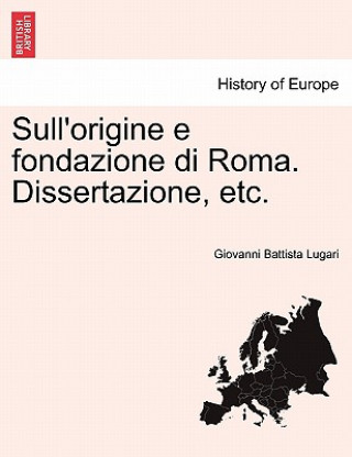 Sull'origine E Fondazione Di Roma. Dissertazione, Etc.