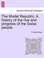Model Republic. A history of the rise and progress of the Swiss people.