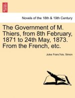 Government of M. Thiers, from 8th February, 1871 to 24th May, 1873. from the French, Etc. Vol. II