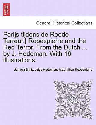 Parijs Tijdens de Roode Terreur.] Robespierre and the Red Terror. from the Dutch ... by J. Hedeman. with 16 Illustrations.