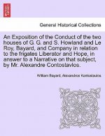 Exposition of the Conduct of the Two Houses of G. G. and S. Howland and Le Roy, Bayard, and Company in Relation to the Frigates Liberator and Hope, in