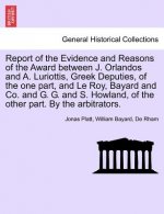 Report of the Evidence and Reasons of the Award Between J. Orlandos and A. Luriottis, Greek Deputies, of the One Part, and Le Roy, Bayard and Co. and
