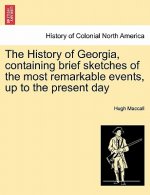History of Georgia, Containing Brief Sketches of the Most Remarkable Events, Up to the Present Day. Vol. I.