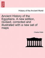 Ancient History of the Egyptians. a New Edition, Revised, Corrected and Illustrated with a New Set of Maps. Vol. I, New Edition