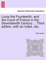 Louis the Fourteenth, and the Court of France in the Seventeenth Century ... Third Edition, with an Index, Etc. Vol. III.