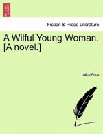 Wilful Young Woman. [A Novel.] Vol. I