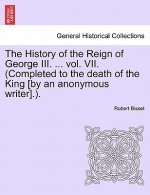 History of the Reign of George III. ... Vol. VII. (Completed to the Death of the King [By an Anonymous Writer].).