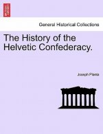 History of the Helvetic Confederacy. the Second Edition. Vol. I.