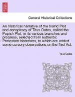 Historical Narrative of the Horrid Plot and Conspiracy of Titus Oates, Called the Popish Plot, in Its Various Branches and Progress, Selected from Aut