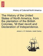 History of the United States of North America, from the Plantation of the British Colonies, 'Till Their Revolt and Declaration of Independence. Second