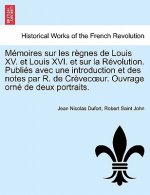 Memoires Sur Les Regnes de Louis XV. Et Louis XVI. Et Sur La Revolution. Publies Avec Une Introduction Et Des Notes Par R. de Crevec Ur. Ouvrage Orne