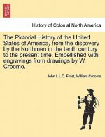 Pictorial History of the United States of America, from the Discovery by the Northmen in the Tenth Century to the Present Time. Embellished with Engra