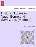 Historic Studies in Vaud, Berne and Savoy, Etc. (Memoir.). Vol. I
