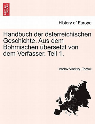 Handbuch Der Osterreichischen Geschichte. Aus Dem Bohmischen Ubersetzt Von Dem Verfasser. Teil 1.