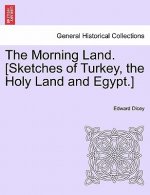 Morning Land. [Sketches of Turkey, the Holy Land and Egypt.] Vol. II