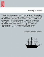 Expedition of Cyrus Into Persia; And the Retreat of the Ten Thousand Greeks. Translated ... with Critical and Historical Notes, by Edward Spelman ...