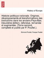 Histoire Politique Nationale. Origines, Developpements Et Transformations Des Institutions Dans Les Anciens Pays-Bas. Deuxieme Edition, Refondue, Rema