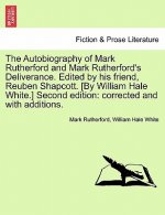 Autobiography of Mark Rutherford and Mark Rutherford's Deliverance. Edited by His Friend, Reuben Shapcott. [By William Hale White.] Second Edition
