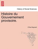 Histoire Du Gouvernement Provisoire.