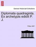Diplomata Quadraginta. Ex Archetypis Edidit P. J.