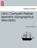 Ulrici Campelli Raetiae Alpestris Topographica Descriptio.