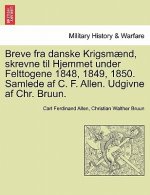 Breve Fra Danske Krigsmaend, Skrevne Til Hjemmet Under Felttogene 1848, 1849, 1850. Samlede AF C. F. Allen. Udgivne AF Chr. Bruun.