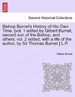 Bishop Burnet's History of His Own Time. [vol. 1 edited by Gilbert Burnet, second son of the Bishop, and others; vol. 2 edited, with a life of the aut